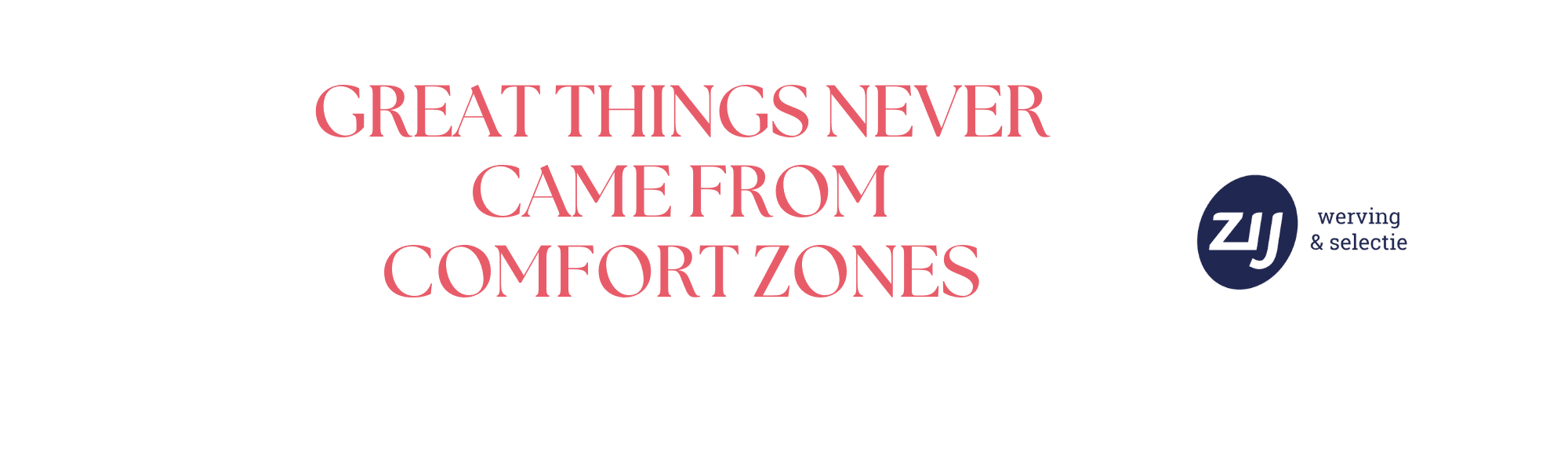 great-things-never-came-from-comfort-zones-banner Boost jouw carrière met ZIJ werving & selectie ZIJmaakthetverschil