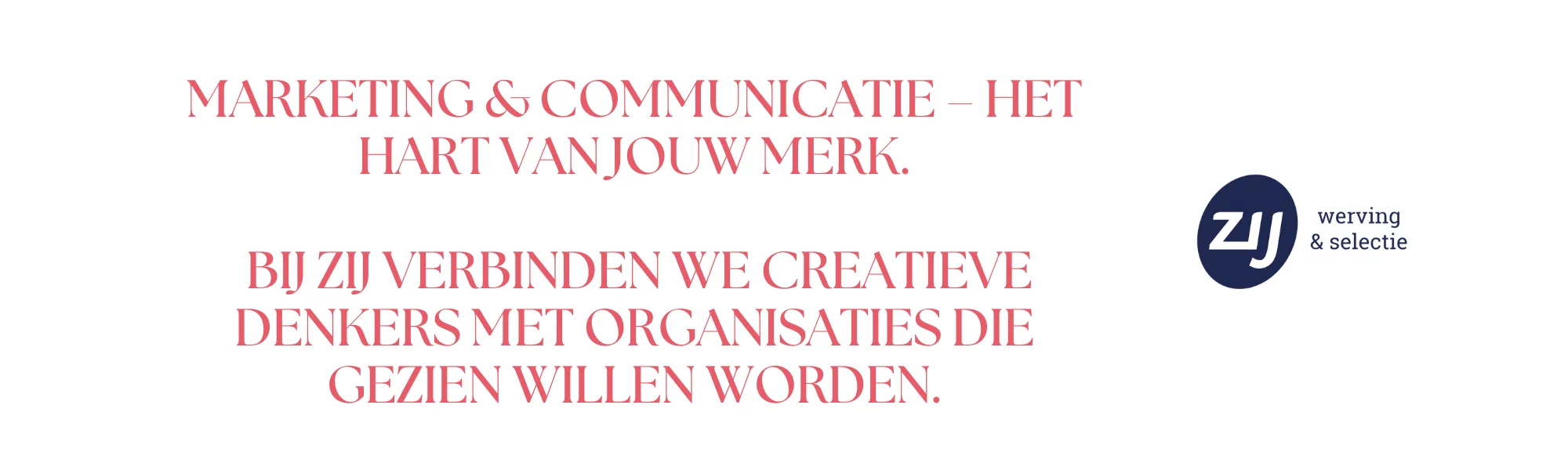 mc-1 Marketing & Communicatie – het hart van jouw merk. Bij ZIJ verbinden we creatieve denkers met organisaties die gezien willen worden. ZIJ werving en selectie. ZIJ maakt het verschil