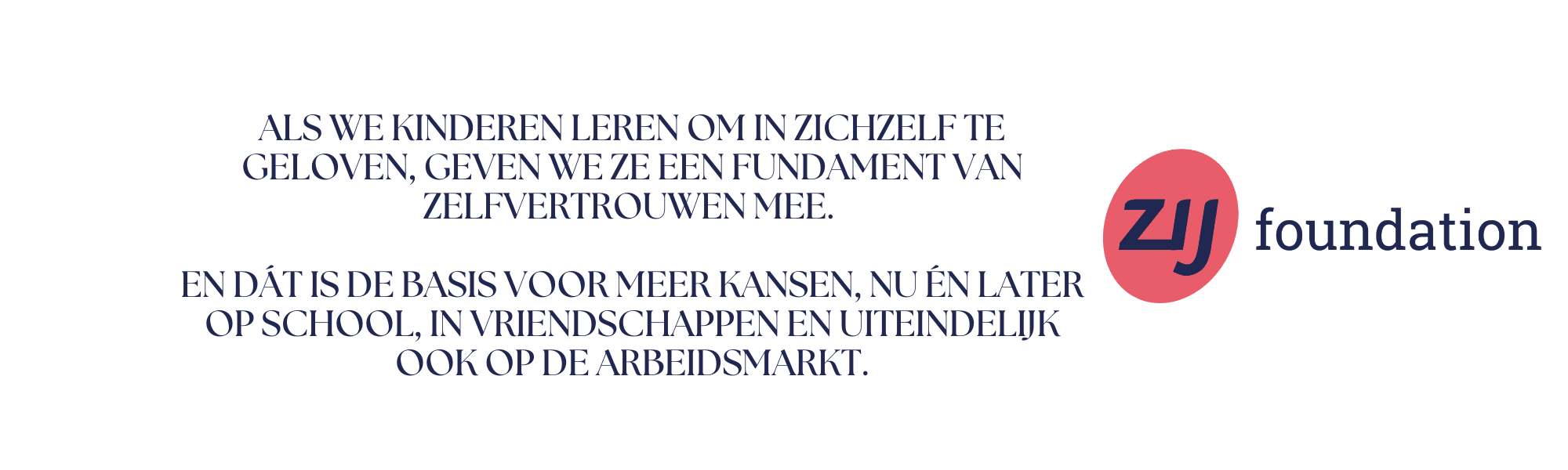 als-we-kinderen-leren-om-in-zichzelf-te-geloven-geven-we-ze-een-fundament-van-zelfvertrouwen-mee als we kinderen leren om in zichzelf te geloven, geven we ze een fundament van zelfvertrouwen mee. En dát is de basis voor meer kansen, nu én later op school, in vriendschappen en uiteindelijk ook op de arbeidsmarkt. ZIJ werving en selectie