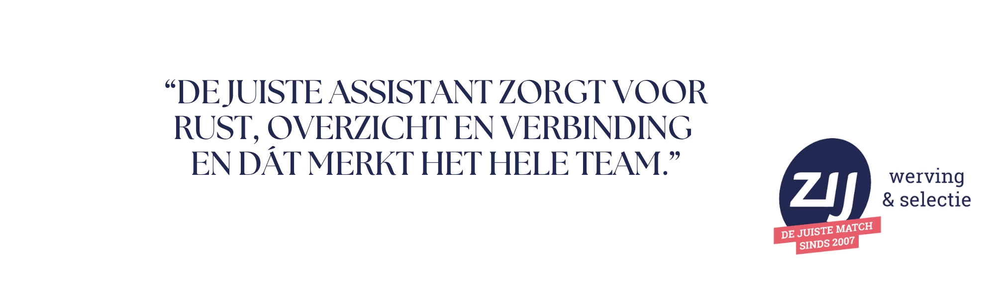 3 De juiste assistant zorgt voor rust, overzicht eb verbinding en dat merkt het hele team. ZIJ werving en selectie - Zij maakt het verschil