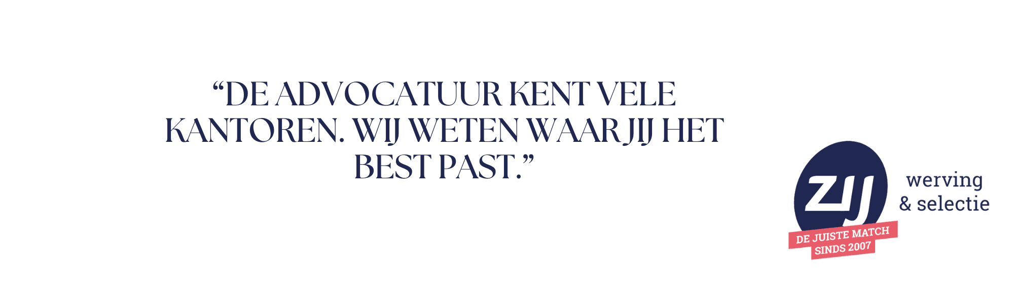 4 De advocatuur kent vele kantoren. Wij weten waar jij het best past. ZIJ werving en selecvtie.