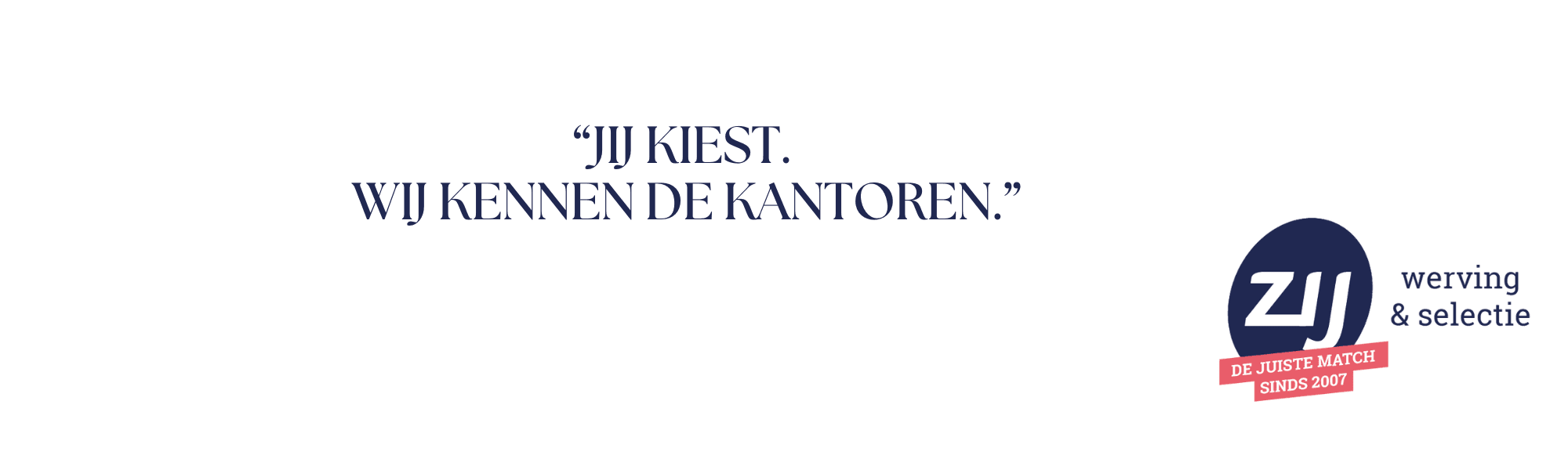 5 Jij Kiest. Wij kennen de kantoren. ZIJ werving en selectie.