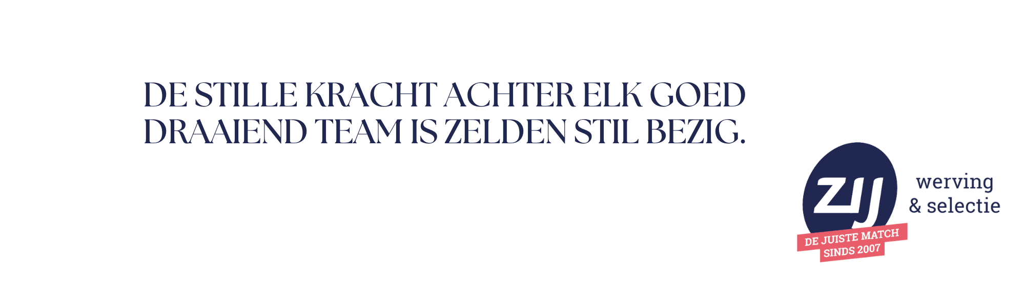 de-stille-kracht-achter-elk-goed-draaiend-team-is-zelden-stil-bezig De stille kracht achter elk goed draaiend team is zelden stil bezig. ZIJ werving en selectie. ZIJ maakt het verschil.