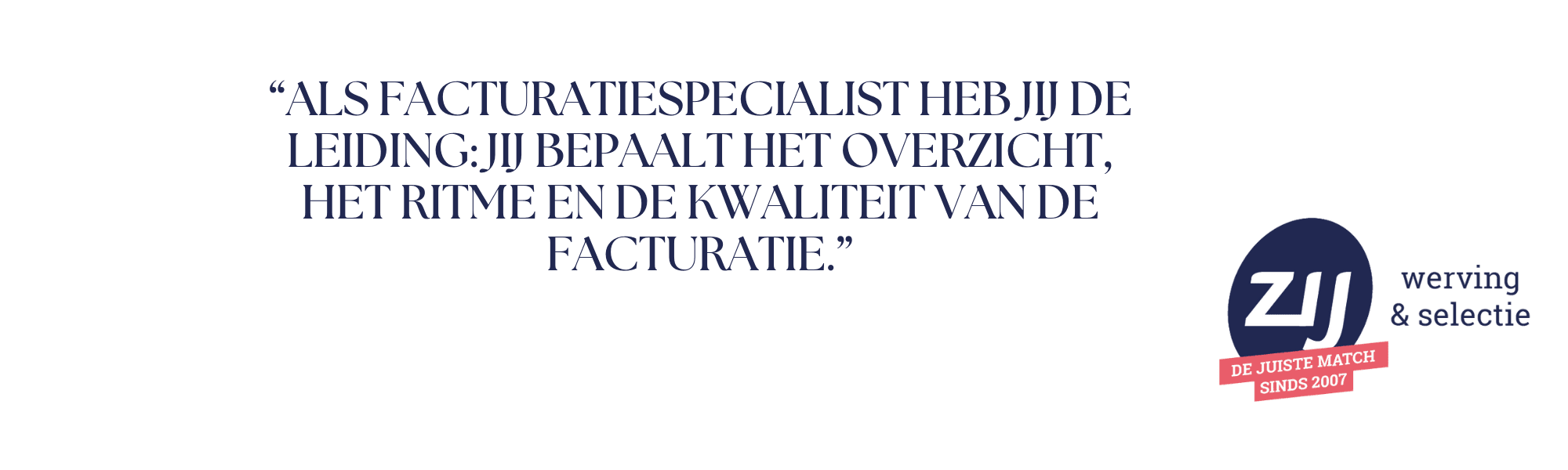 “Als Facturatiespecialist heb jij de leiding: jij bepaalt het overzicht, het ritme en de kwaliteit van de facturatie.” ZIJ werving en selectie. ZIJ maakt het verschil. Vacatures.
