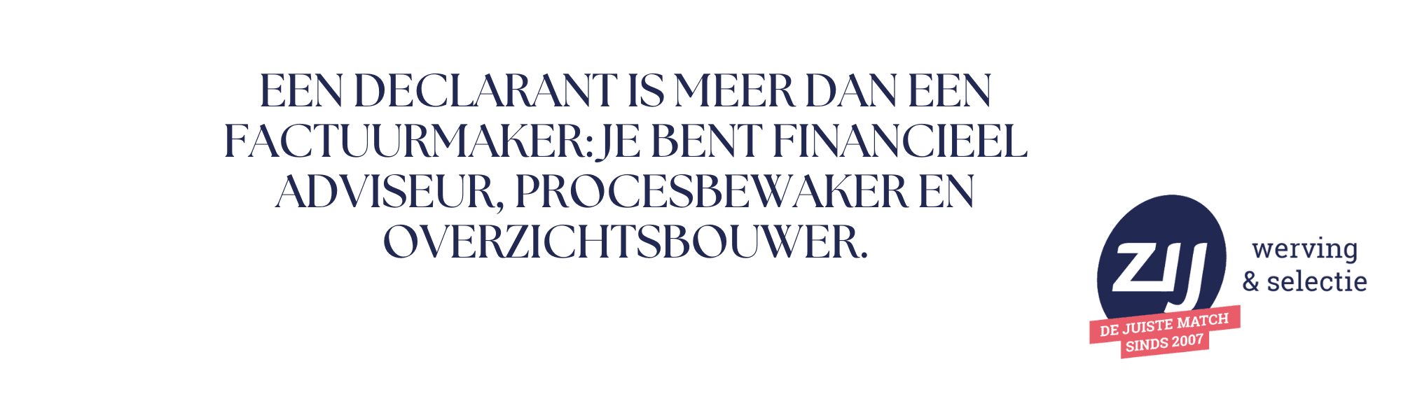 Een Declarant is meer dan een factuurmaker: je bent financieel adviseur, procesbewaker en overzichtsbouwer. ZIJ werving en selectie. ZIJ maakt het verschil. Vacatures.