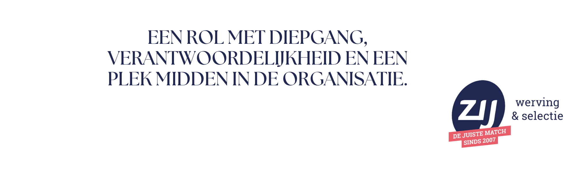 Een rol met diepgang, verantwoordelijkheid en een plek midden in de organisatie. ZIJ werving en selectie. ZIJ maakt het verschil. Vacatures.