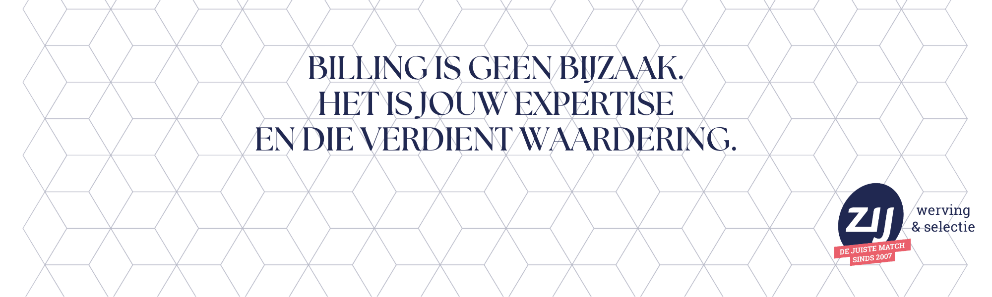14 Billing is geen bijzaak. Het is jouw expertise en die verdient waardering. ZIJ werving en selectie. ZIJ maakt het verschil.