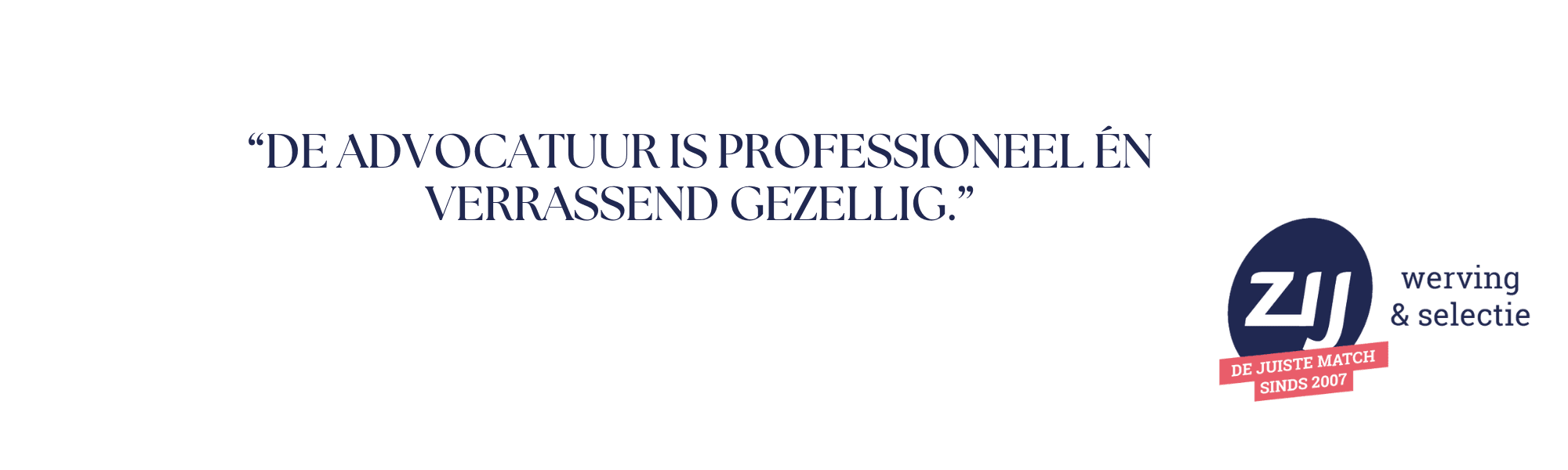 De advocatuur is professioneel én verrassend gezellig. ZIJ werving en selectie. ZIJ maakthetverschil