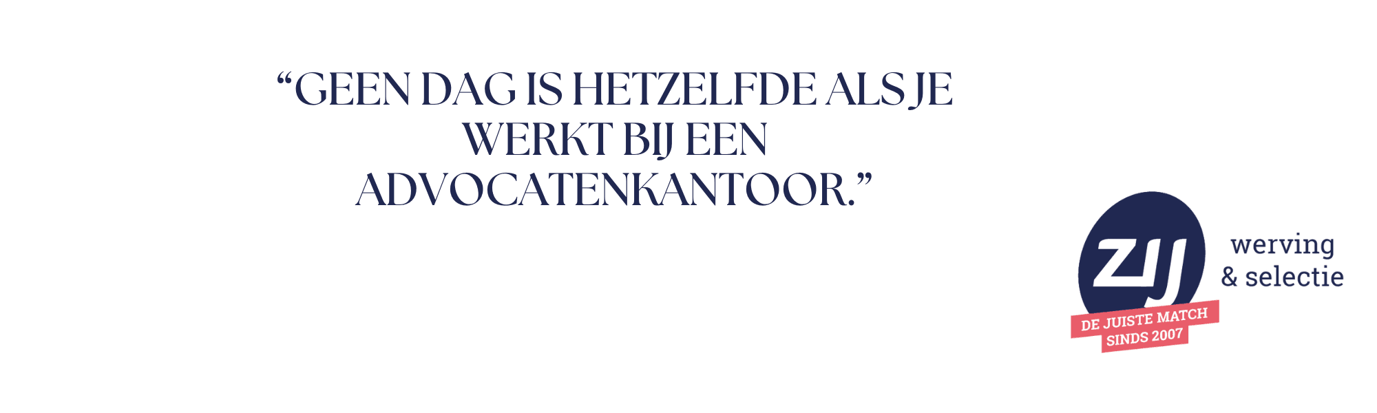 Geen dag is hetzelfde als je werkt bij een advocatenkantoor. ZIJ werving en selectie. ZIJ maakt het verschil