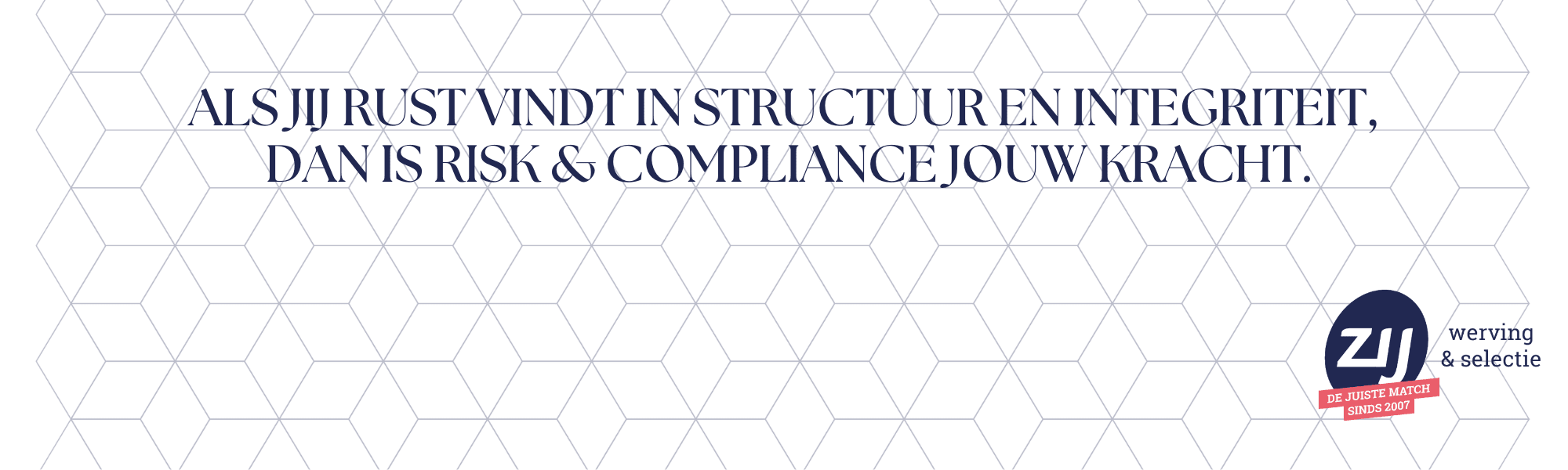 blog-banners Als jij rust vindt in structuur en integriteit, dan is risk & compliance jouw kracht. ZIJ werving en selectie. ZIJ maakt het verschil.