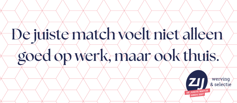 3 De juiste match voelt niet alleen goed op werk, maar ook thuis. ZIJ werving en selectie. ZIJ maakt het verschil.