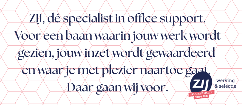 blog-rechthoeken ZIJ, dé specialist in office support. Voor een baan waarin jouw werk wordt gezien, jouw inzet wordt gewaardeerd en waar je met plezier naartoe gaat. Daar gaan wij voor.